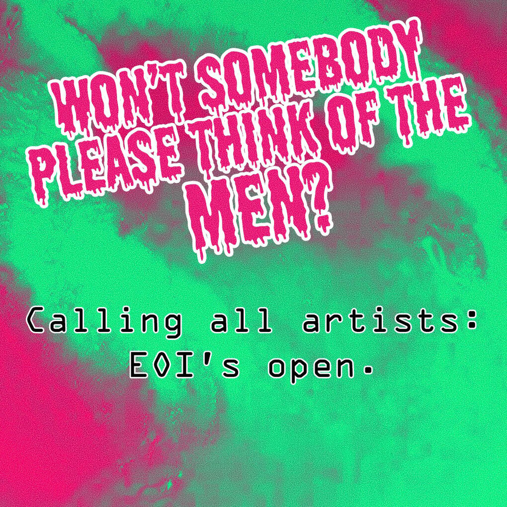 Won't Somebody Please Think of the Men?! expressions of interest open
